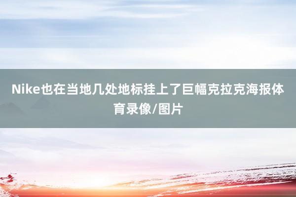 Nike也在当地几处地标挂上了巨幅克拉克海报体育录像/图片