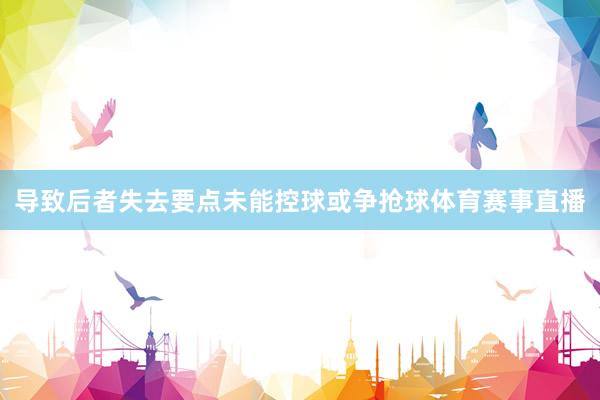 导致后者失去要点未能控球或争抢球体育赛事直播