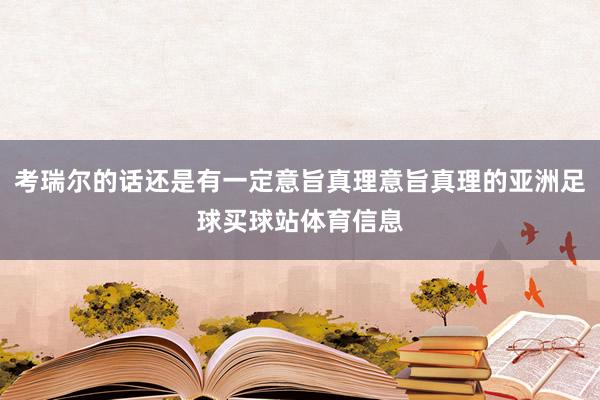 考瑞尔的话还是有一定意旨真理意旨真理的亚洲足球买球站体育信息
