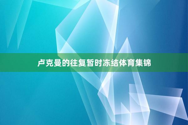卢克曼的往复暂时冻结体育集锦