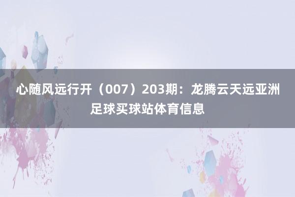心随风远行开（007）　　203期：龙腾云天远亚洲足球买球站体育信息