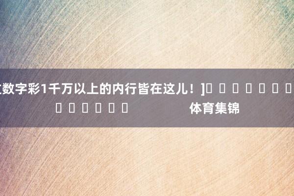 中过数字彩1千万以上的内行皆在这儿！]															                体育集锦