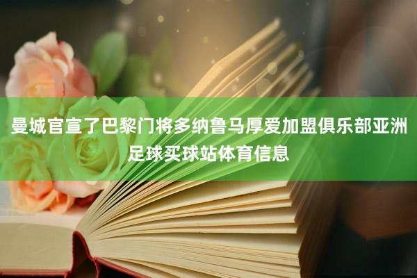 曼城官宣了巴黎门将多纳鲁马厚爱加盟俱乐部亚洲足球买球站体育信息