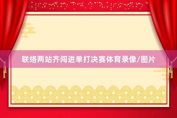 联络两站齐闯进单打决赛体育录像/图片