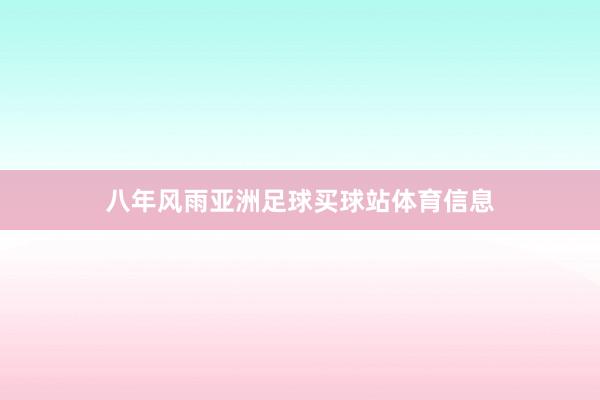 八年风雨亚洲足球买球站体育信息