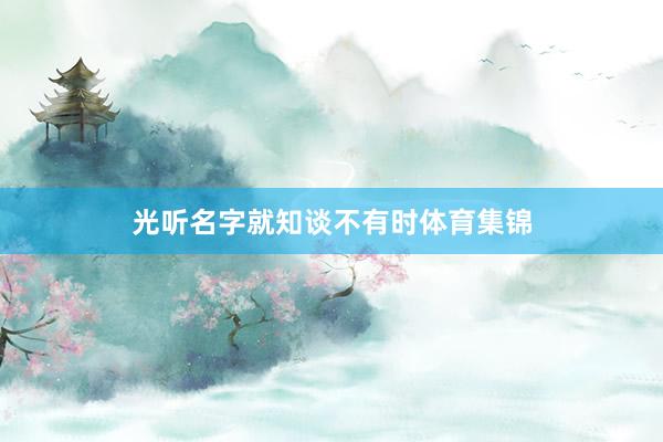 光听名字就知谈不有时体育集锦