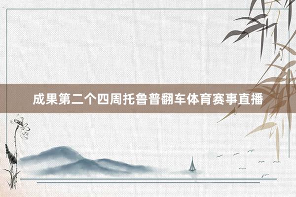 成果第二个四周托鲁普翻车体育赛事直播