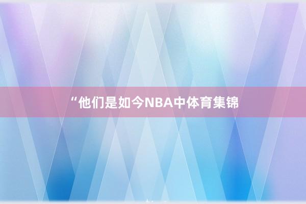 “他们是如今NBA中体育集锦