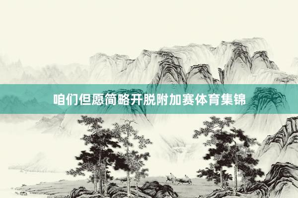 咱们但愿简略开脱附加赛体育集锦