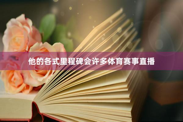 他的各式里程碑会许多体育赛事直播