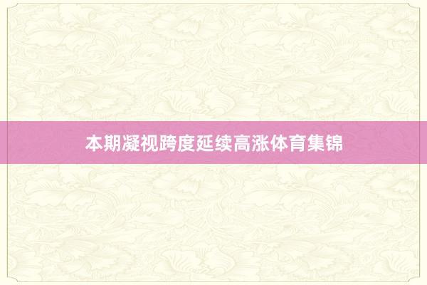 本期凝视跨度延续高涨体育集锦
