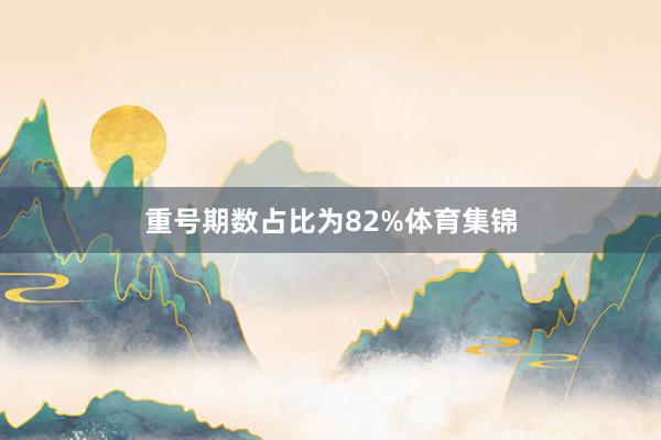重号期数占比为82%体育集锦