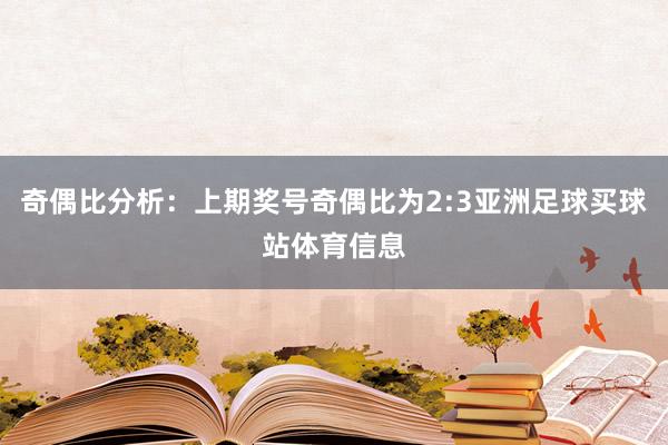 奇偶比分析：上期奖号奇偶比为2:3亚洲足球买球站体育信息