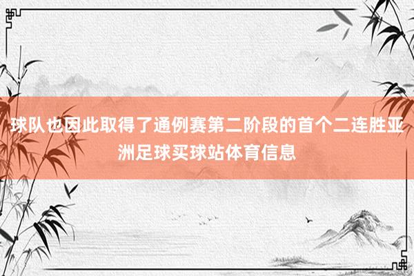 球队也因此取得了通例赛第二阶段的首个二连胜亚洲足球买球站体育信息