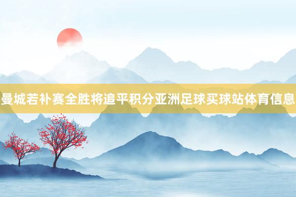 曼城若补赛全胜将追平积分亚洲足球买球站体育信息
