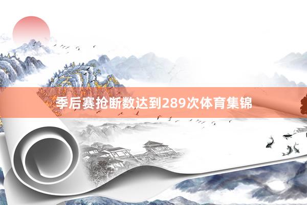 季后赛抢断数达到289次体育集锦