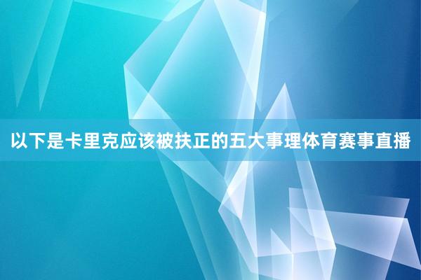 以下是卡里克应该被扶正的五大事理体育赛事直播