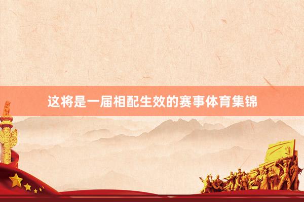 这将是一届相配生效的赛事体育集锦