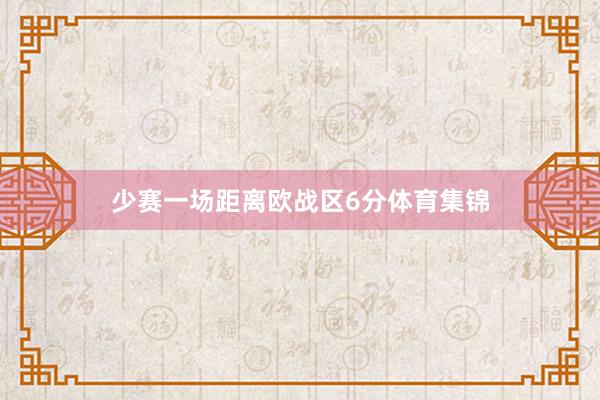 少赛一场距离欧战区6分体育集锦