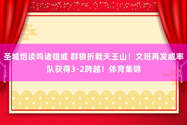 圣城饱读鸣诸雄威 群狼折戟天王山！文班再发威率队获得3-2跨越！体育集锦