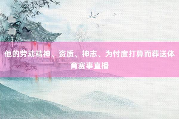 他的劳动精神、资质、神志、为忖度打算而葬送体育赛事直播