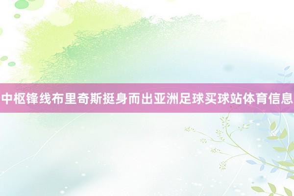 中枢锋线布里奇斯挺身而出亚洲足球买球站体育信息
